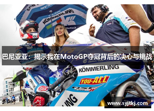 巴尼亚亚：揭示我在MotoGP夺冠背后的决心与挑战